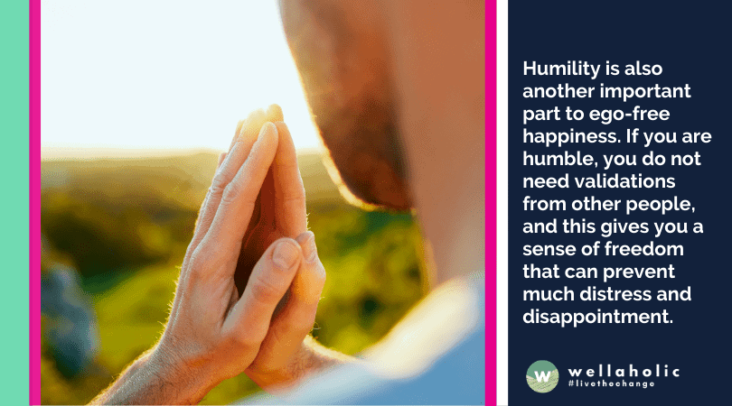 Humility is also another important part to ego-free happiness