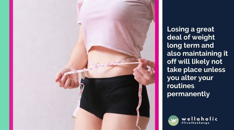 Losing a great deal of weight long term and also maintaining it off will likely not take place unless you alter your routines permanently