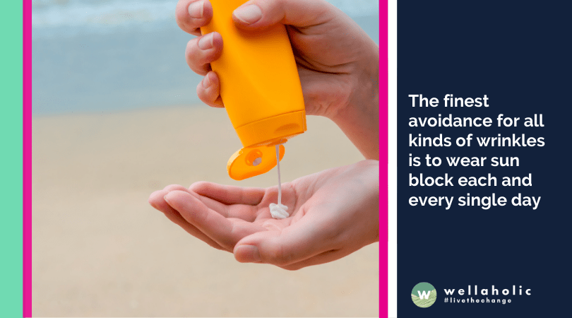 The finest avoidance for all kinds of wrinkles is to wear sun block each and every single day