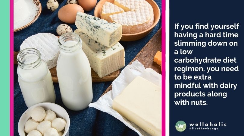 If you find yourself having a hard time slimming down on a low carbohydrate diet regimen, you need to be extra mindful with dairy products along with nuts.